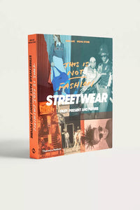 This is Not Fashion: Streetwear Past Present And Future