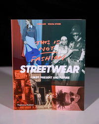 This is Not Fashion: Streetwear Past Present And Future